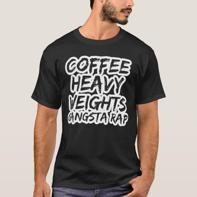 Coffee Heavy Weights Gangsta Rap Bodybuilding Work T-Shirt (Vorderseite)