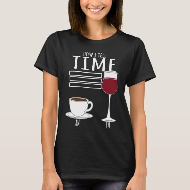 Coffee  How I Tell Time Wine Drinker T-Shirt (Vorderseite)