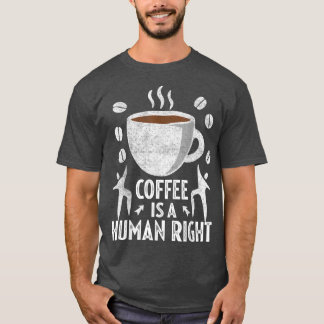 Coffee Is A Human RightFor Coffee Lovers621  T-Shirt