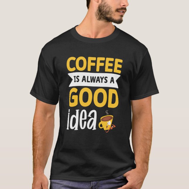 Coffee Is Always A Good Idea  1 T-Shirt (Vorderseite)