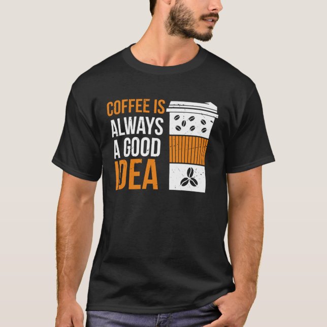 Coffee Is Always A Good Idea Coffee T-Shirt (Vorderseite)