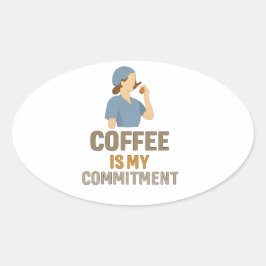 Coffee Is My Commitment – Funny Nurse Coffee Oval  Ovaler Aufkleber