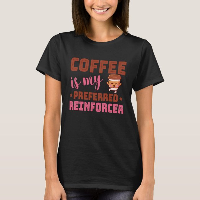 Coffee Is My Preferred Reinforcer Behavior Analyst T-Shirt (Vorderseite)