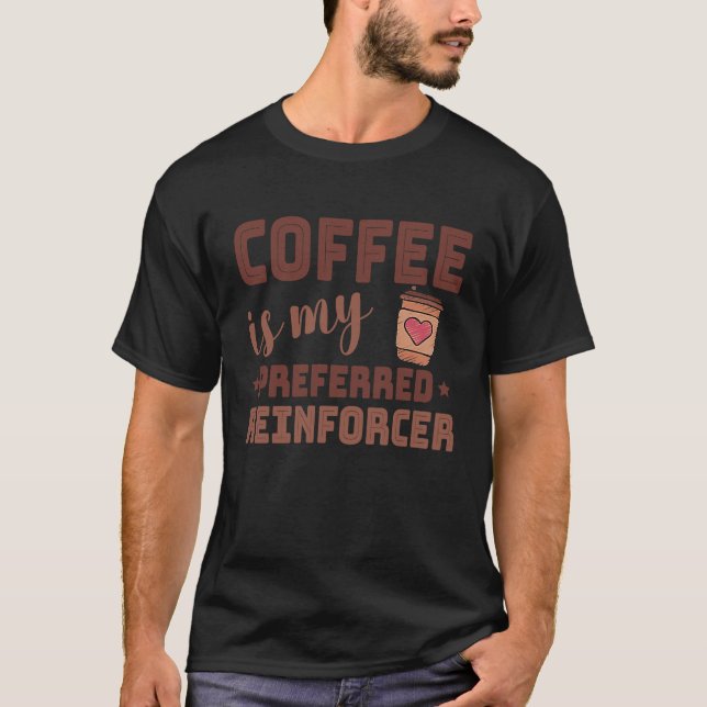 Coffee Is My Preferred Reinforcer Behavior Analyst T-Shirt (Vorderseite)