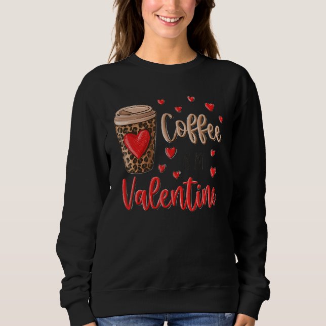 Coffee Is My Valentine Coffee Lovers Leopard Heart Sweatshirt (Vorderseite)