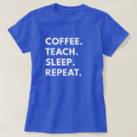 Coffee. Lehre! Schlafen. Wieder von vorne. T-Shirt<br><div class="desc">"Coffee. Lehre! Schlafen. Wiederholen." Der grafische T - Shirt von Frauen. Ein lustiges Hemd, das die Lehrer dort draußen tragen können. Phantastischer T - Shirt als Geschenk für Freunde oder Familienmitglieder.</div>