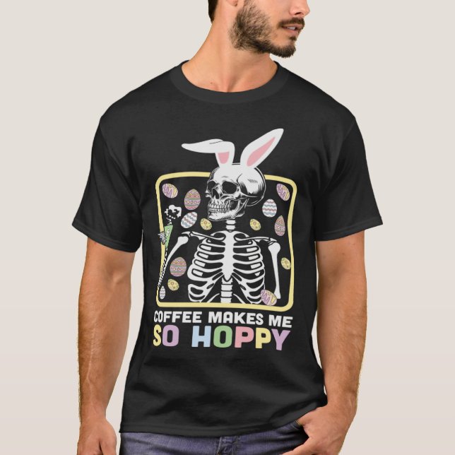 Coffee Make Me so Happy Skeleton Easter Day Egg Hu T-Shirt (Vorderseite)
