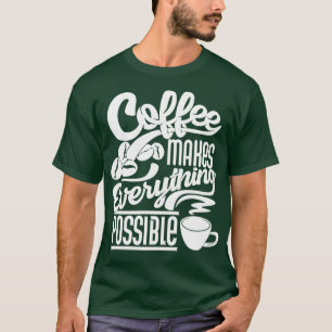 Coffee makes everything possible coffee slogan whi T-Shirt