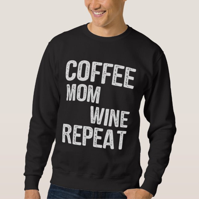 Coffee Mom Wine Repeat Mother s Day Ideas Sweatshirt (Vorderseite)