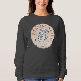 Coffee Stayin' Alive Skeleton Sweatshirt