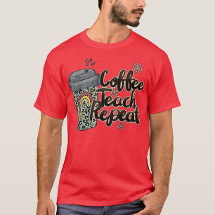 Coffee Teach Wiederholen Lehrer Life Lehrer Liebe  T-Shirt