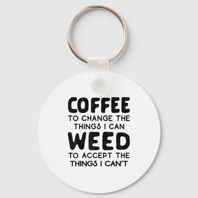 Coffee To Change The Things I Can Weed To Accept T Schlüsselanhänger (Vorderseite)