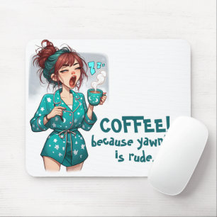 Coffee! Weil Yawning Rude ist Mousepad