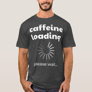 Coffein Loading I Funny Coffein Coffee Drink C T-Shirt