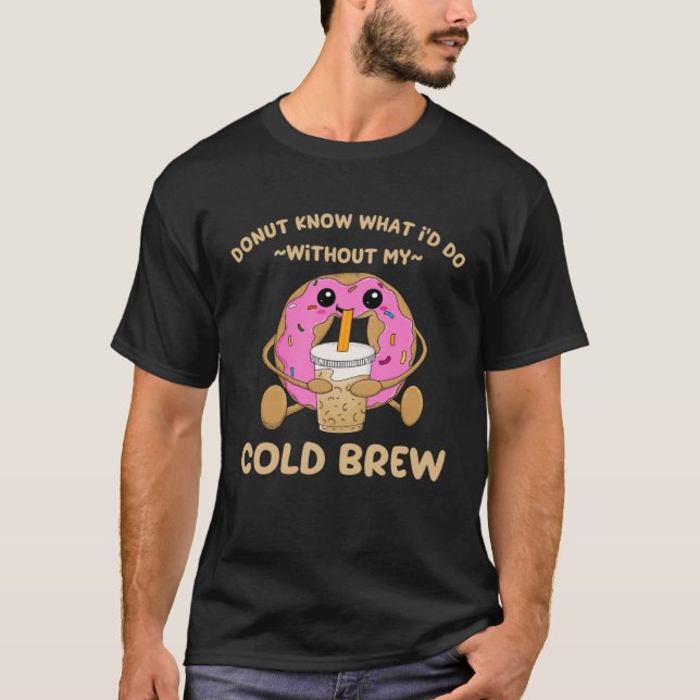 Cold Brew Coffee Quote Donut Cold Brewed Drinks  1 T-Shirt (Vorderseite)