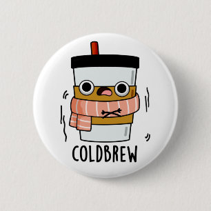 Cold Brew Funny Freezing Coffee Pub Button