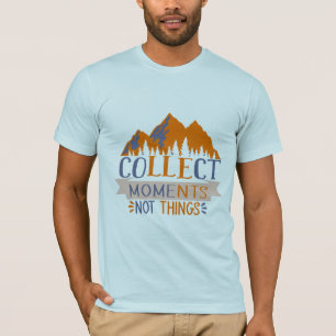 Collect Moments Not Things T-Shirt