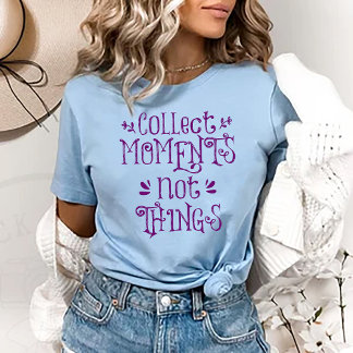 Collect Moments not Things T-Shirt