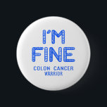Colon Cancer Warrior - ICH BIN FINE Button<br><div class="desc">Colon Cancer,  Colon Cancer Gifts,  Colon Cancer Month,  Colon Cancer Fighter,  Support Colon Cancer,  Colon Cancer Warrior,  Colon Cancer Ribbon,  Colon Cancer disease,  Bewusstseinsmonat,  Colon Cancer Awareness,  Colon Cancer Awareness Montag,  Colon Cancer Awareness.</div>