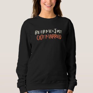 Colored Retro  Beer Me I Just Got Married Sarcasti Sweatshirt