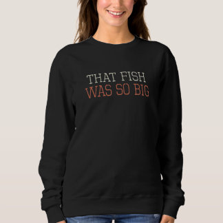 Colored Retro That Fish Was So Big Saying Sarcast Sweatshirt