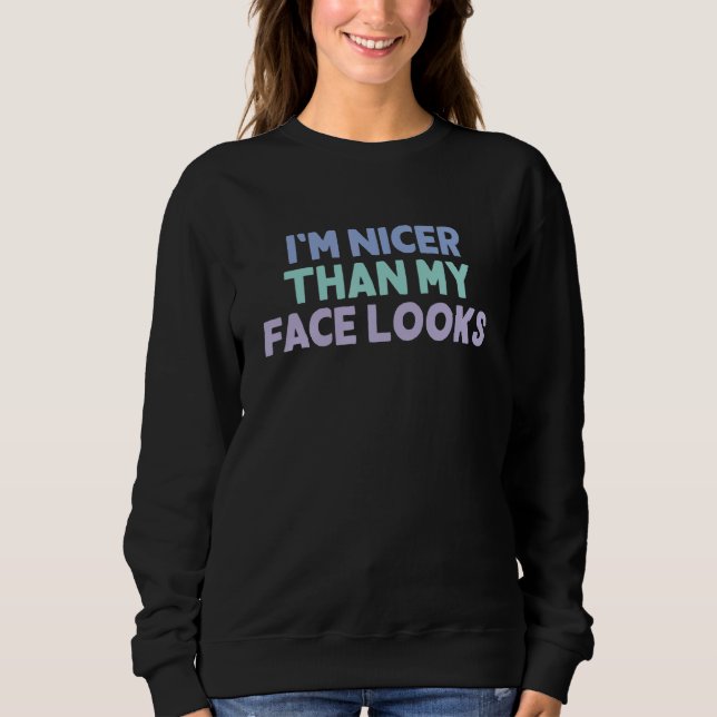Colored Saying  I'm Nicer Than My Face Looks Sweatshirt (Vorderseite)