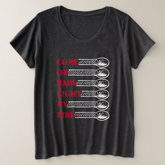 Come on baby light my fire große größe T-Shirt (Design vorne)