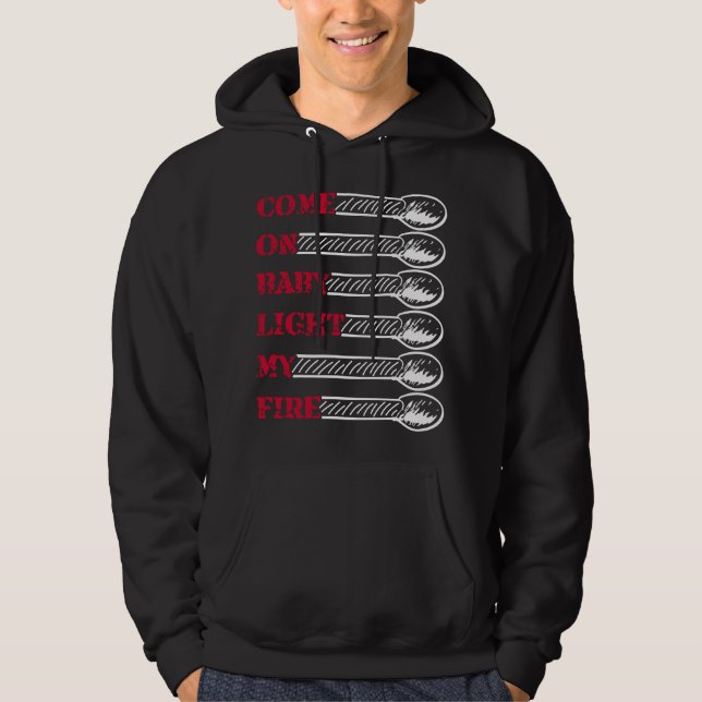 Come on baby light my fire hoodie (Vorderseite)