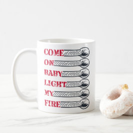 Come on baby light my fire kaffeetasse
