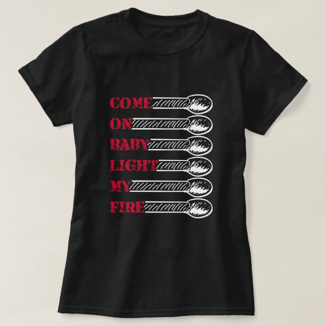 Come on baby light my fire T-Shirt (Design vorne)