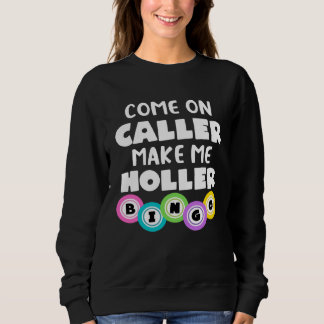 Come On Caller Make Me Holler  Bingo Sweatshirt