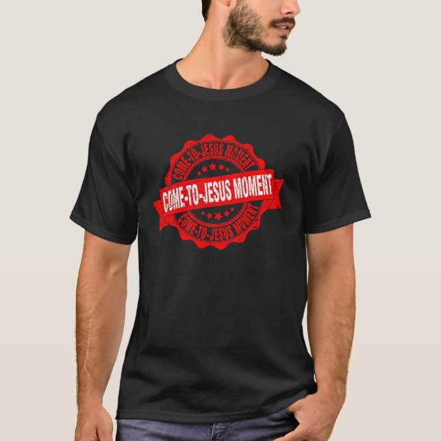Come To Jesus Moment Christian Christianity Quote  T-Shirt (Vorderseite)