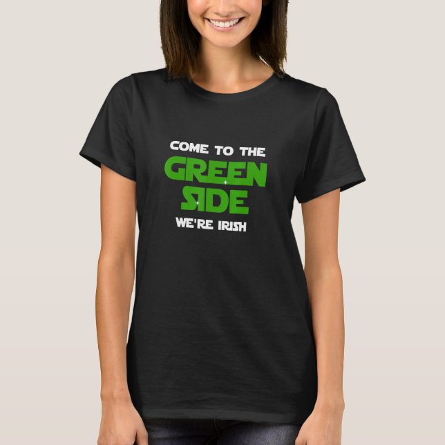Come To The Green Side We're Irish St Patrick's Da T-Shirt (Vorderseite)