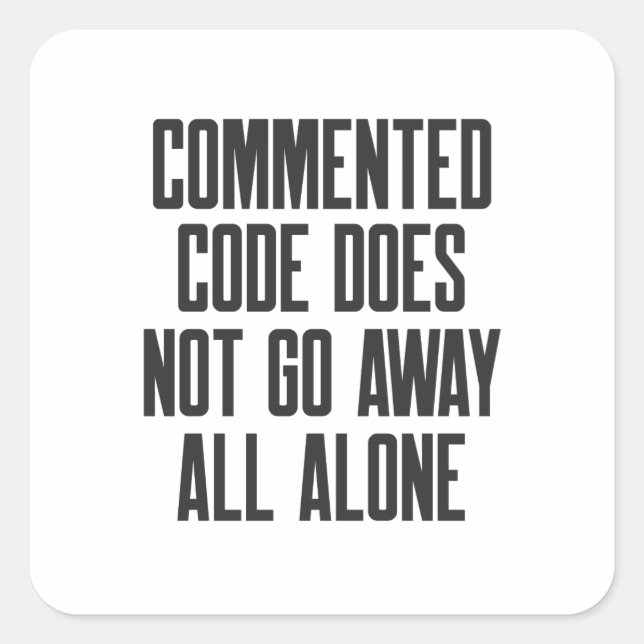 Commented Code Does Not Go Away All Alone Quadratischer Aufkleber (Vorderseite)