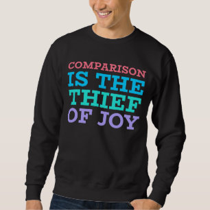 Comparison Is The Thief Of Joy Sweatshirt