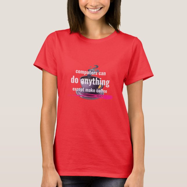 Computer können alles tun, außer Kaffee zu machen T-Shirt (Vorderseite)