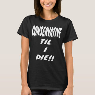 CONSERVATIVE TIL I DIE  Gear  Political Right Wing T-Shirt