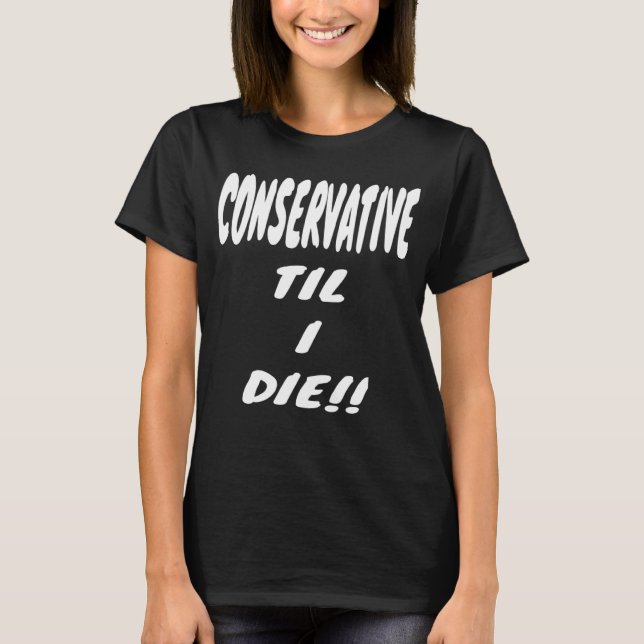CONSERVATIVE TIL I DIE  Gear  Political Right Wing T-Shirt (Vorderseite)