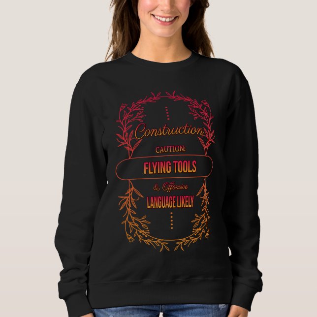 Construction Caution Flying Tools  Sarcastic Humor Sweatshirt (Vorderseite)