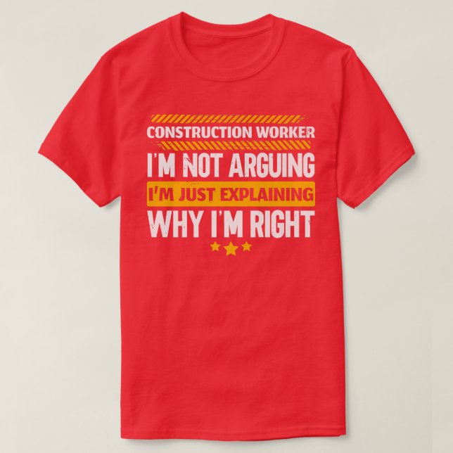 Construction Worker Im Just Eplaining Why Im Right T-Shirt (Design vorne)
