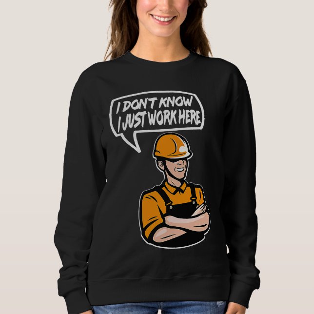 Construction Worker Quote I dont know Just work he Sweatshirt (Vorderseite)