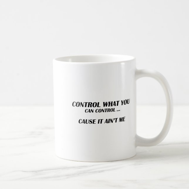 Control What You Can Control Cause It Ain't Me Fun Kaffeetasse (Rechts)