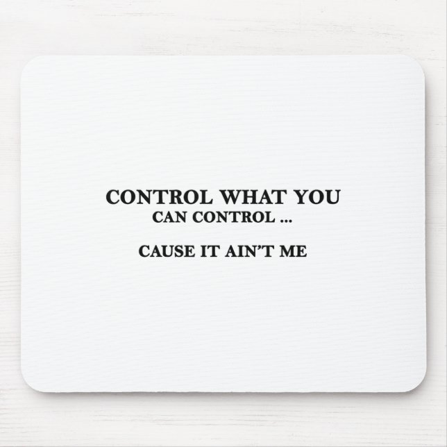 Control What You Can Control Cause It Ain't Me  Mousepad (Vorne)
