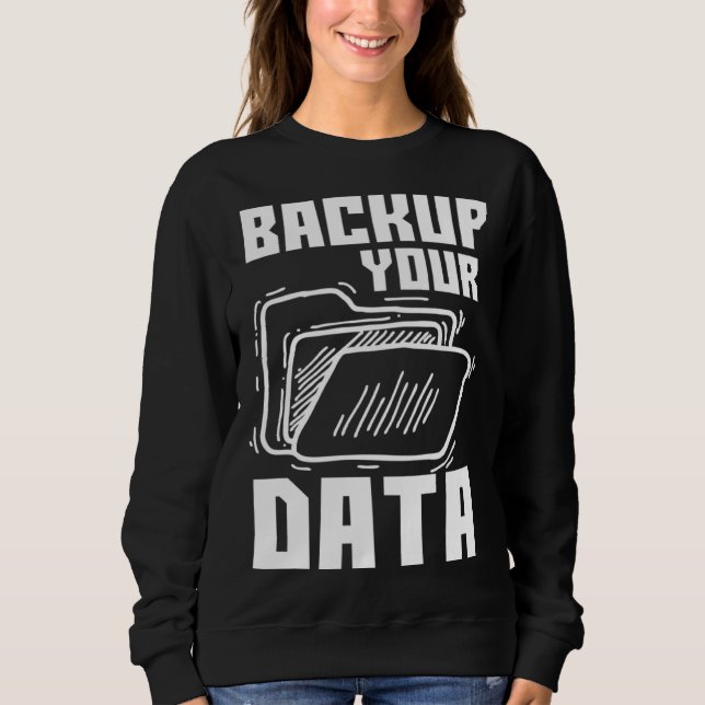 Cool Backup Your Data Programming Technology Sweatshirt (Vorderseite)
