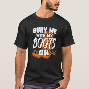 Cool Begrabt mich mit meinen Stiefeln an Cowgirls T-Shirt