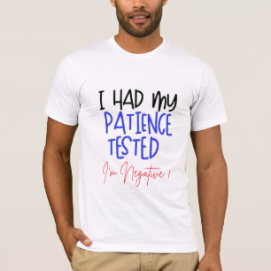 Cool habe ich meine Geduld getestet, ich bin negat T-Shirt