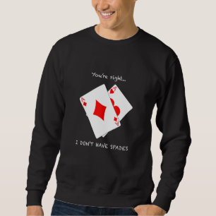 Cool hast du recht, ich habe keinen Spades Funny P Sweatshirt