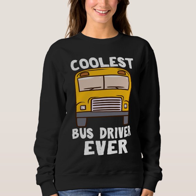 Coolest Bus Driver Ever School Bus Driver Sweatshirt (Vorderseite)