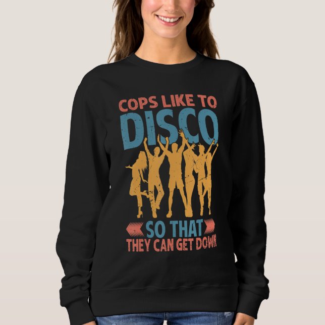 Cops Like To Disco So That They Can Get Down   2 Sweatshirt (Vorderseite)
