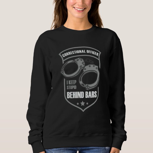 Correctional Officer I Keep Stupid Behind Bars Sweatshirt (Vorderseite)
